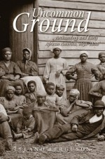 Uncommon Ground: Archeology and Early African America 1650-1800