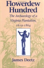 Flowerdew Hundred: The Archaeology of a Virginia Plantation,1619-1864