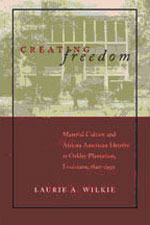 Creating Freedom: Material Culture and African American Identity at Oakley Plantation, Louisiana