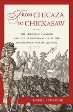 Chicaza to Chickasaw: The European Invasion and the Transformation of the Mississippian World, 1540-1715 (co-winner)